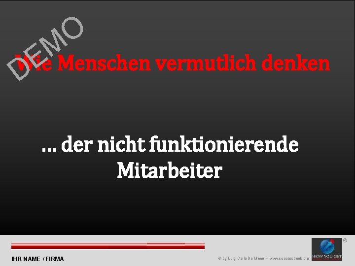 O M E Wie Menschen vermutlich denken D … der nicht funktionierende Mitarbeiter ©