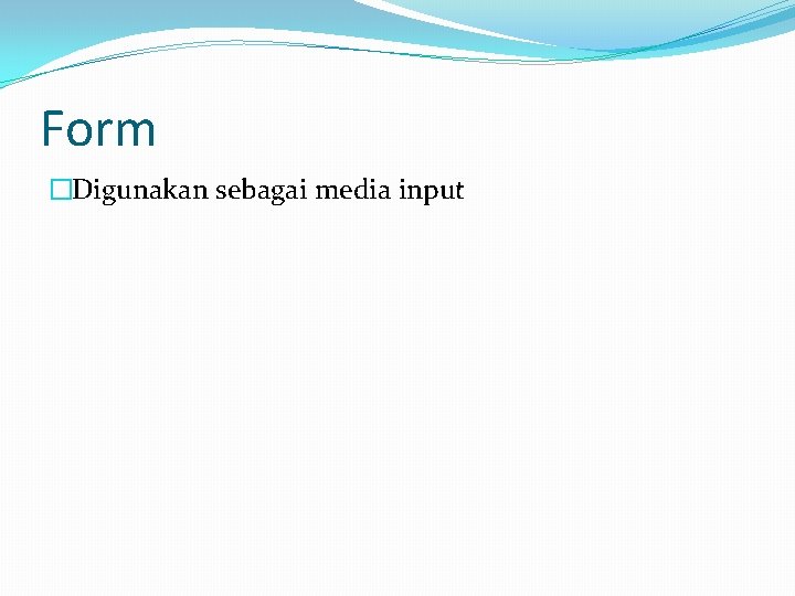 Form �Digunakan sebagai media input 