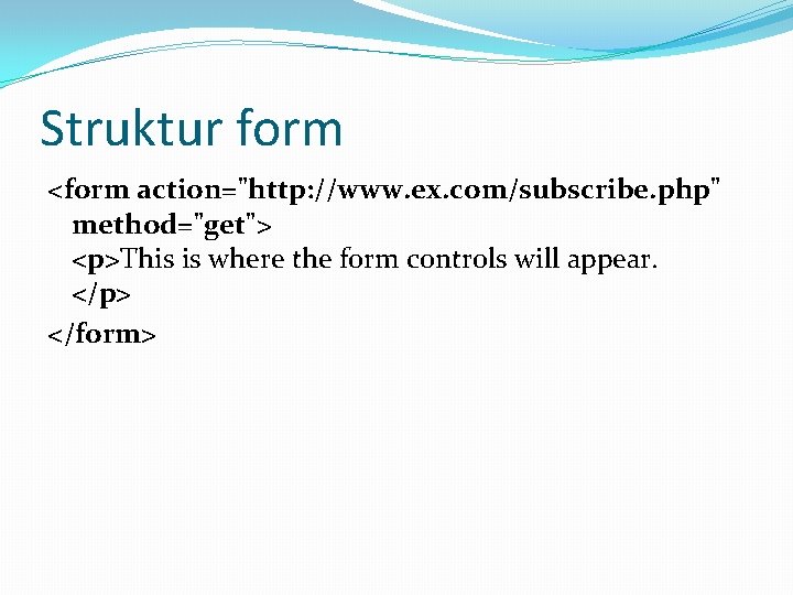 Struktur form <form action="http: //www. ex. com/subscribe. php" method="get"> <p>This is where the form