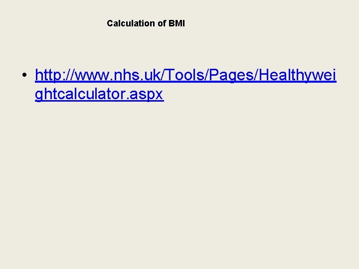 Calculation of BMI • http: //www. nhs. uk/Tools/Pages/Healthywei ghtcalculator. aspx 