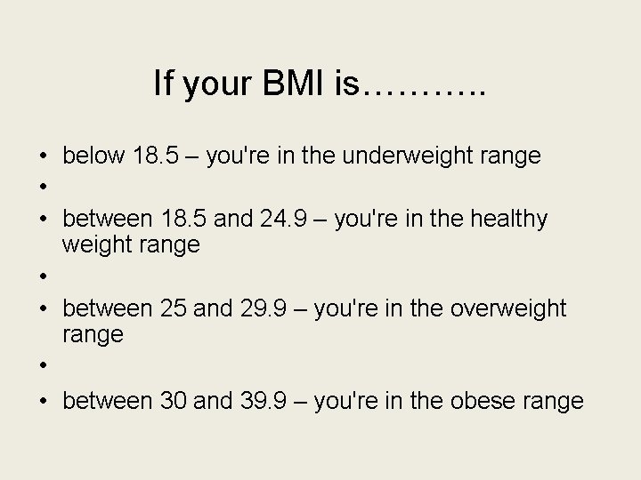 If your BMI is………. . • below 18. 5 – you're in the underweight