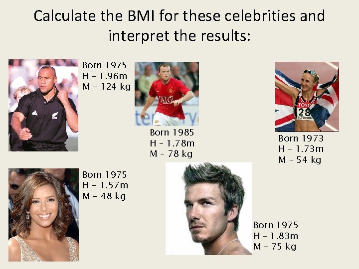 Calculate the BMI for these celebrities and interpret the results: Born 1975 H –