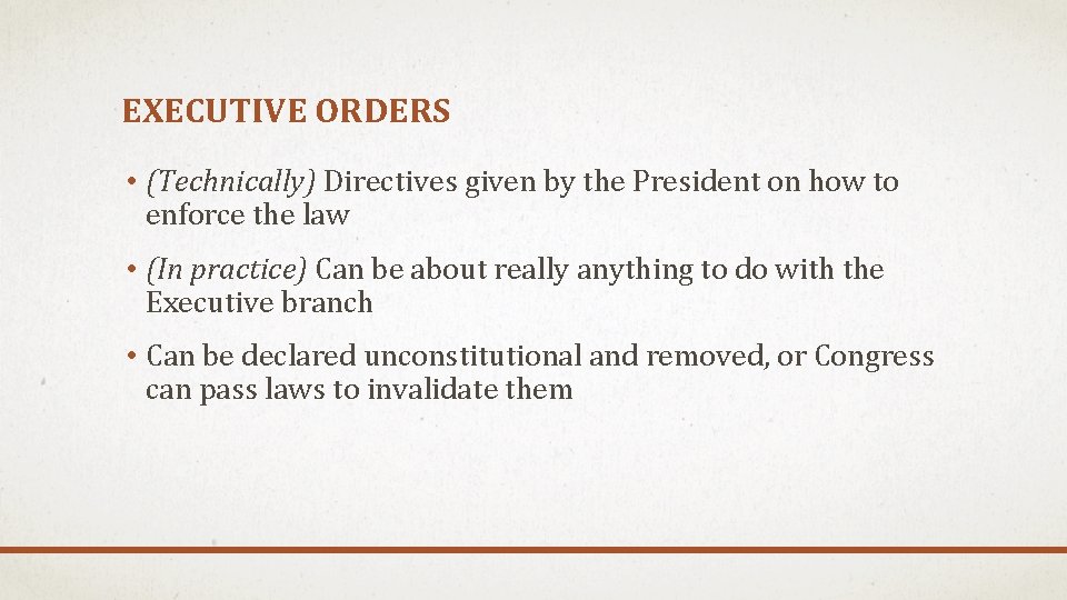 EXECUTIVE ORDERS • (Technically) Directives given by the President on how to enforce the