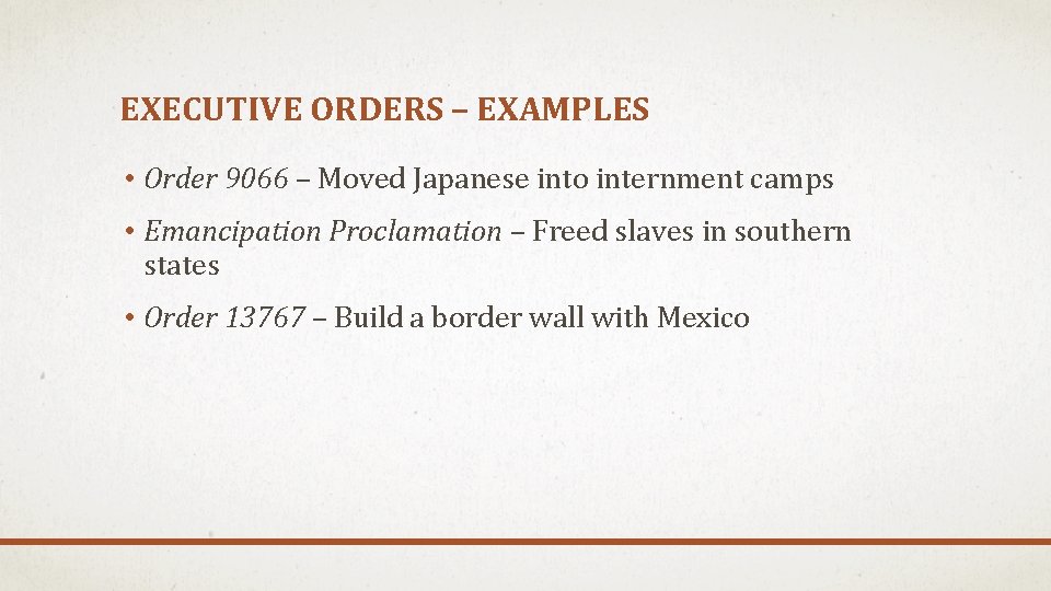 EXECUTIVE ORDERS – EXAMPLES • Order 9066 – Moved Japanese into internment camps •