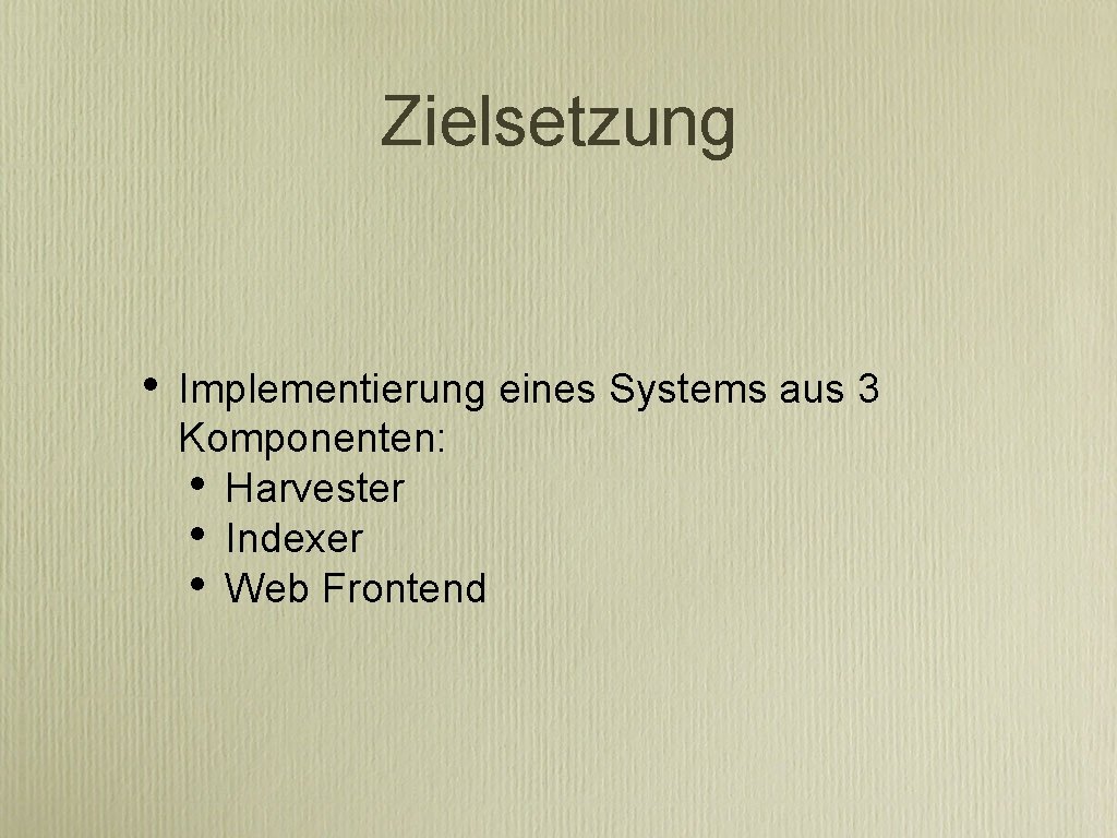 Zielsetzung • Implementierung eines Systems aus 3 Komponenten: • Harvester • Indexer • Web