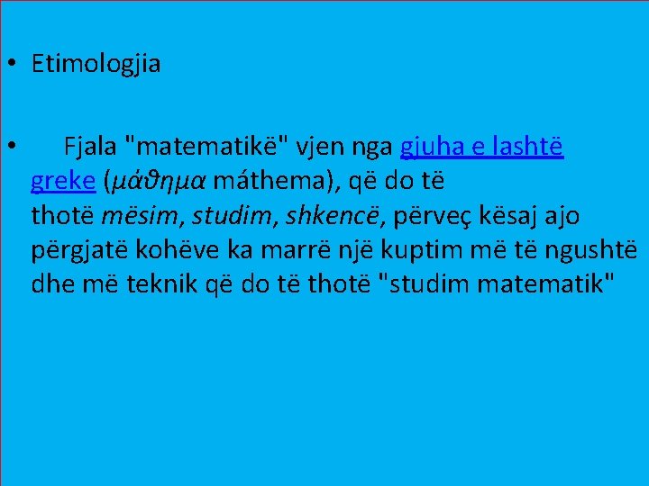  • Etimologjia • Fjala "matematikë" vjen nga gjuha e lashtë greke (μάθημα máthema),