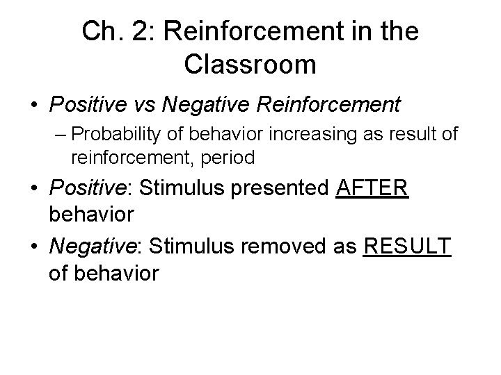 Ch. 2: Reinforcement in the Classroom • Positive vs Negative Reinforcement – Probability of