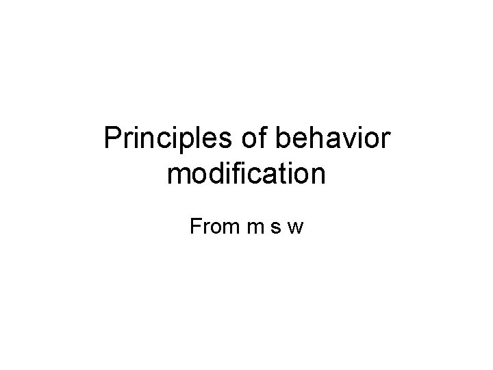 Principles of behavior modification From m s w 
