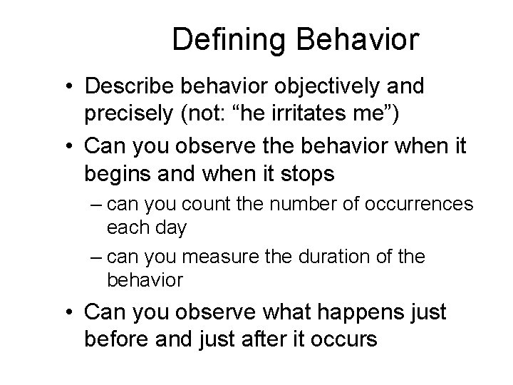 Defining Behavior • Describe behavior objectively and precisely (not: “he irritates me”) • Can