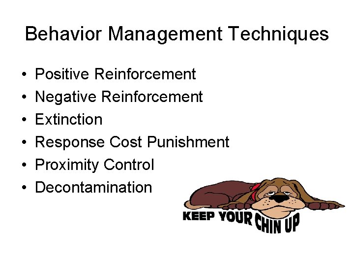 Behavior Management Techniques • • • Positive Reinforcement Negative Reinforcement Extinction Response Cost Punishment