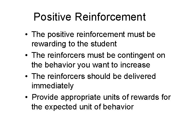 Positive Reinforcement • The positive reinforcement must be rewarding to the student • The