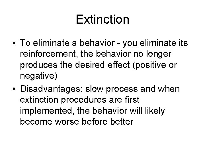 Extinction • To eliminate a behavior - you eliminate its reinforcement, the behavior no