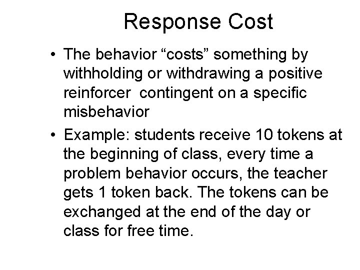 Response Cost • The behavior “costs” something by withholding or withdrawing a positive reinforcer