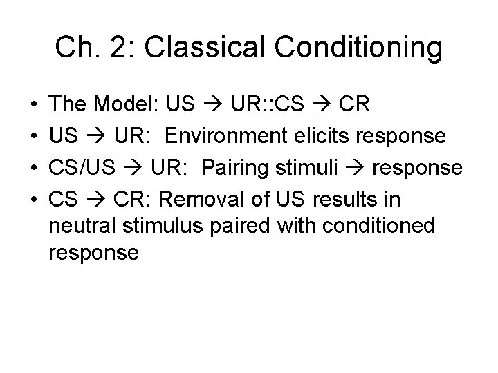 Ch. 2: Classical Conditioning • • The Model: US UR: : CS CR US