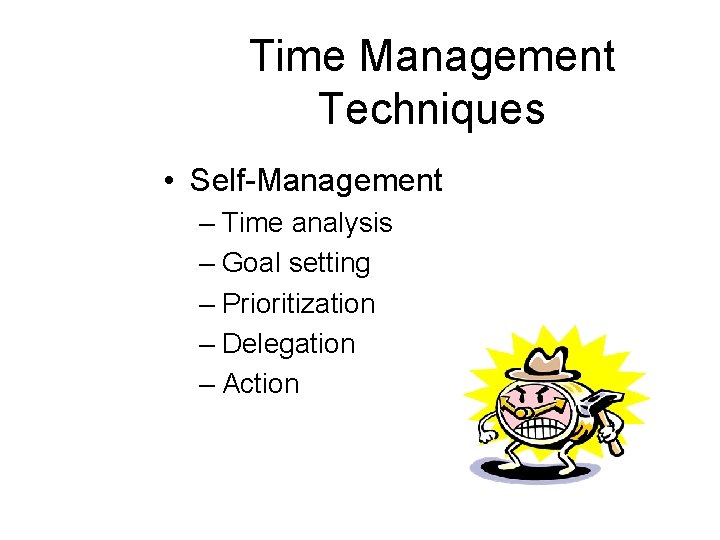Time Management Techniques • Self-Management – Time analysis – Goal setting – Prioritization –