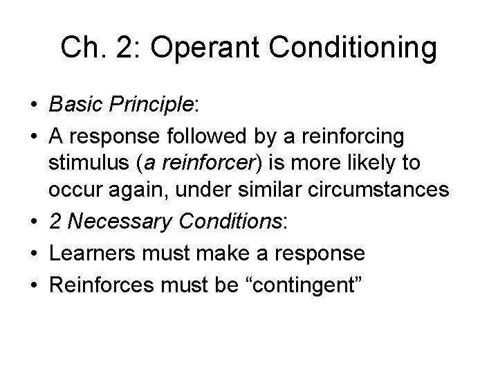 Ch. 2: Operant Conditioning • Basic Principle: • A response followed by a reinforcing