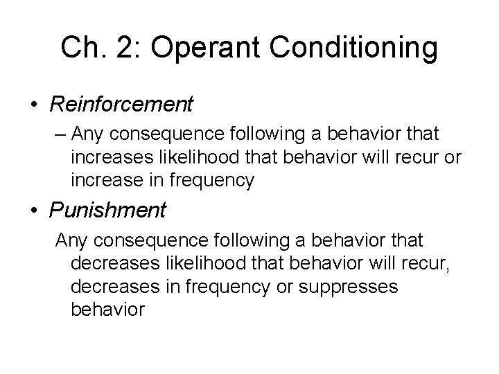 Ch. 2: Operant Conditioning • Reinforcement – Any consequence following a behavior that increases