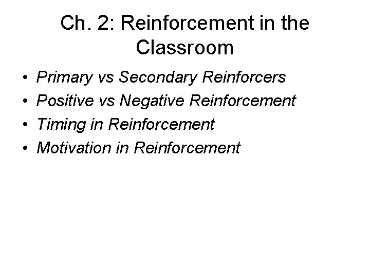 Ch. 2: Reinforcement in the Classroom • • Primary vs Secondary Reinforcers Positive vs