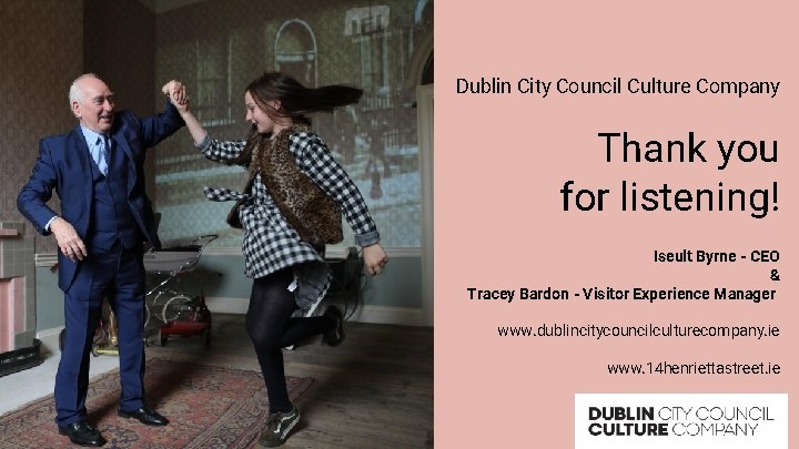 Dublin City Council Culture Company Thank you for listening! Iseult Byrne - CEO &
