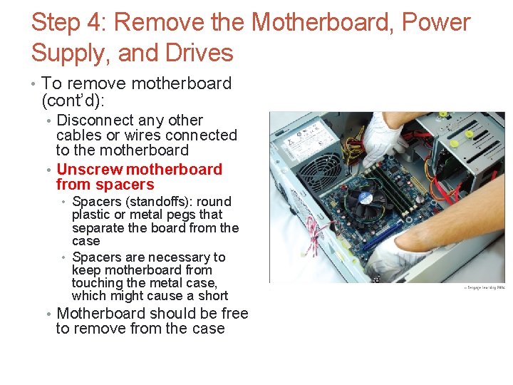Step 4: Remove the Motherboard, Power Supply, and Drives • To remove motherboard (cont’d):