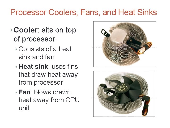 Processor Coolers, Fans, and Heat Sinks • Cooler: sits on top of processor •