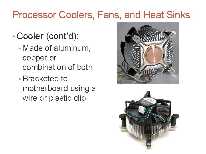 Processor Coolers, Fans, and Heat Sinks • Cooler (cont’d): • Made of aluminum, copper