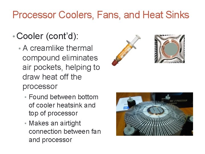 Processor Coolers, Fans, and Heat Sinks • Cooler (cont’d): • A creamlike thermal compound