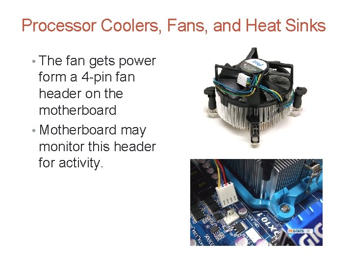 Processor Coolers, Fans, and Heat Sinks • The fan gets power form a 4