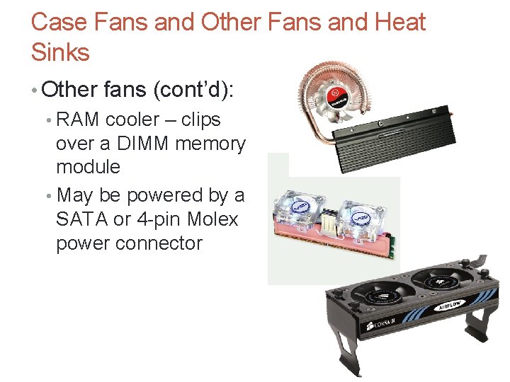 Case Fans and Other Fans and Heat Sinks • Other fans (cont’d): • RAM