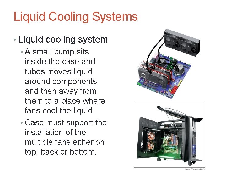 Liquid Cooling Systems • Liquid cooling system • A small pump sits inside the
