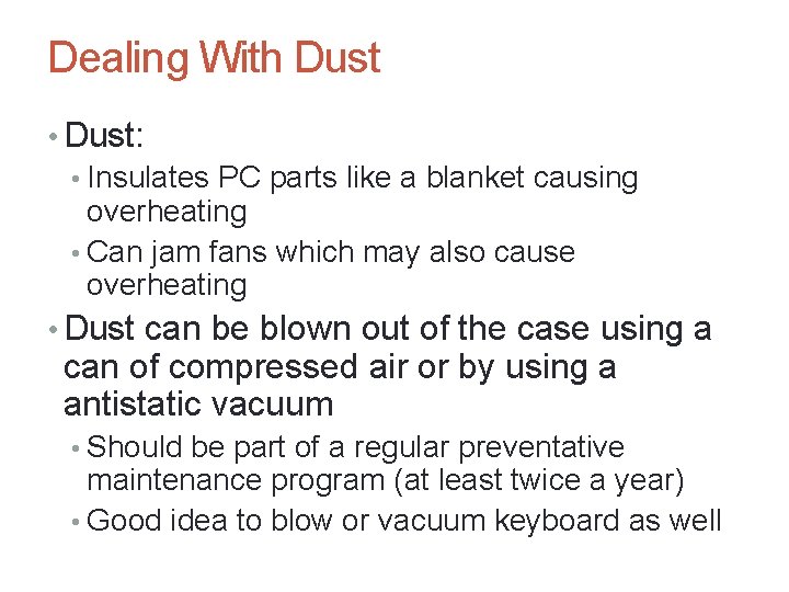 Dealing With Dust • Dust: • Insulates PC parts like a blanket causing overheating