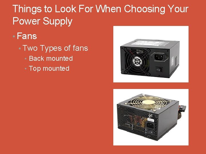 Things to Look For When Choosing Your Power Supply • Fans • Two Types