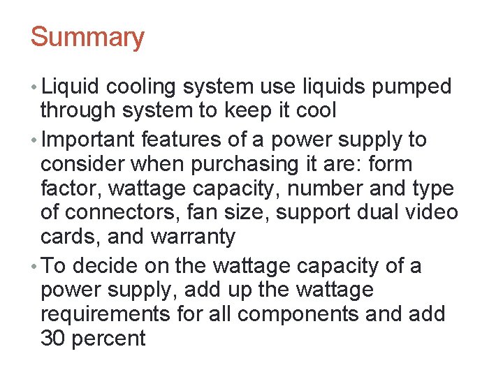 Summary • Liquid cooling system use liquids pumped through system to keep it cool
