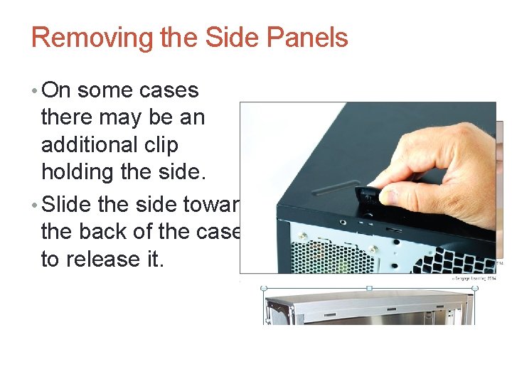 Removing the Side Panels • On some cases there may be an additional clip