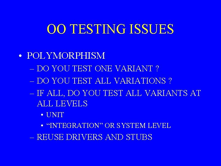 OO TESTING ISSUES • POLYMORPHISM – DO YOU TEST ONE VARIANT ? – DO