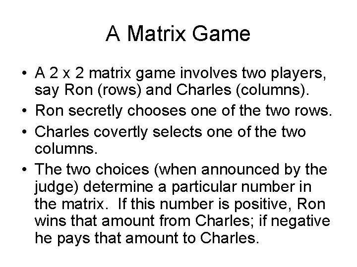 A Matrix Game • A 2 x 2 matrix game involves two players, say