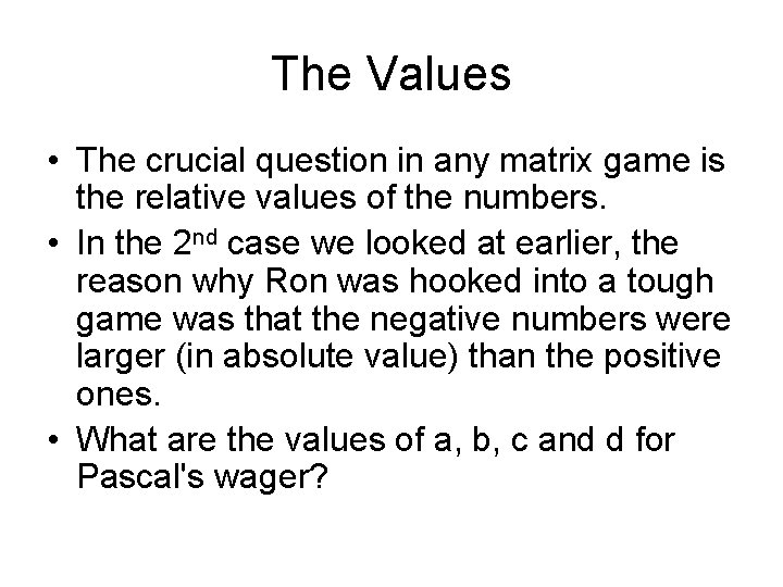 The Values • The crucial question in any matrix game is the relative values