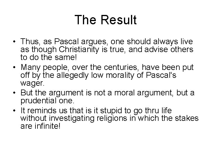 The Result • Thus, as Pascal argues, one should always live as though Christianity