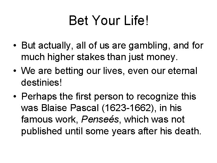 Bet Your Life! • But actually, all of us are gambling, and for much