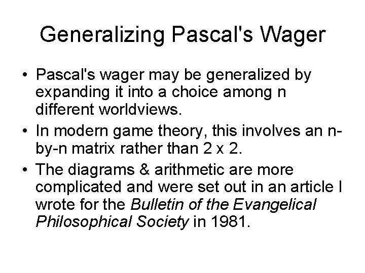 Generalizing Pascal's Wager • Pascal's wager may be generalized by expanding it into a