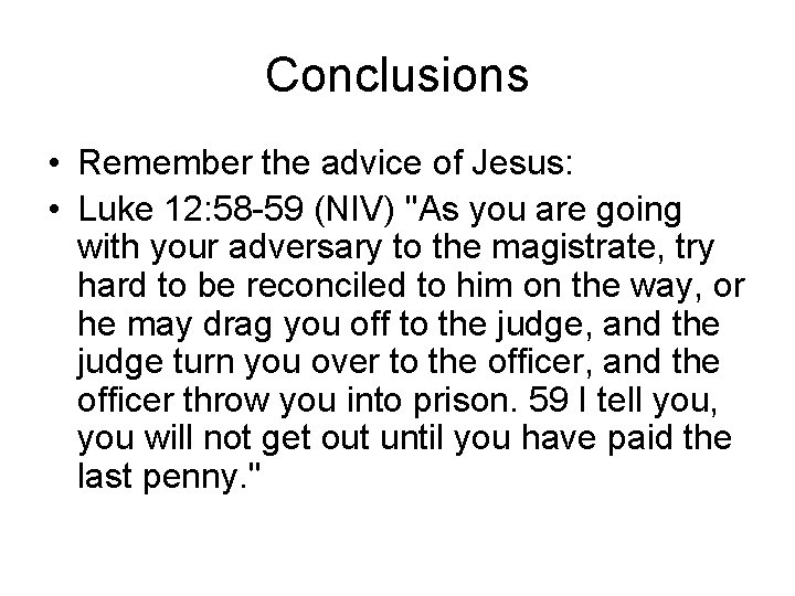 Conclusions • Remember the advice of Jesus: • Luke 12: 58 -59 (NIV) "As