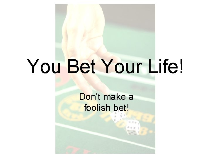 You Bet Your Life! Don't make a foolish bet! 