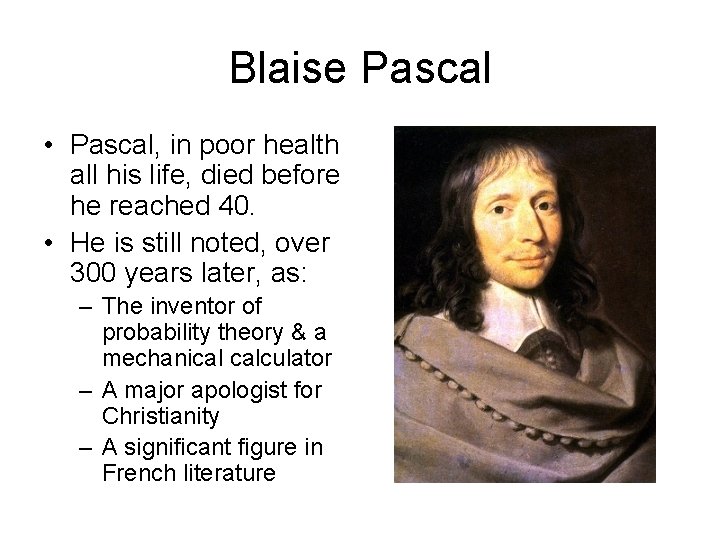 Blaise Pascal • Pascal, in poor health all his life, died before he reached