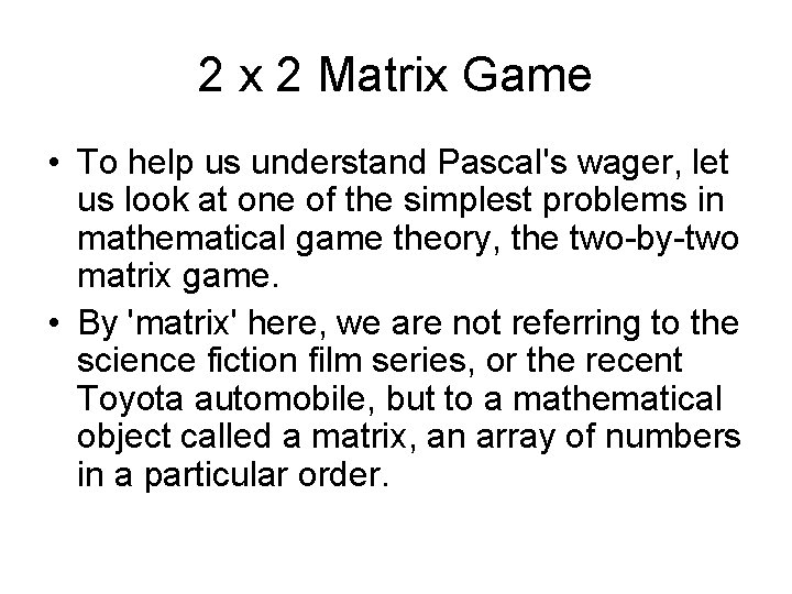 2 x 2 Matrix Game • To help us understand Pascal's wager, let us