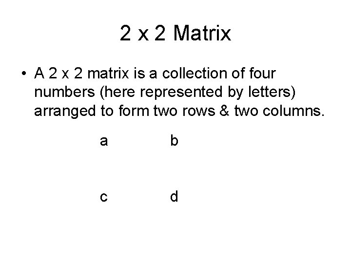 2 x 2 Matrix • A 2 x 2 matrix is a collection of