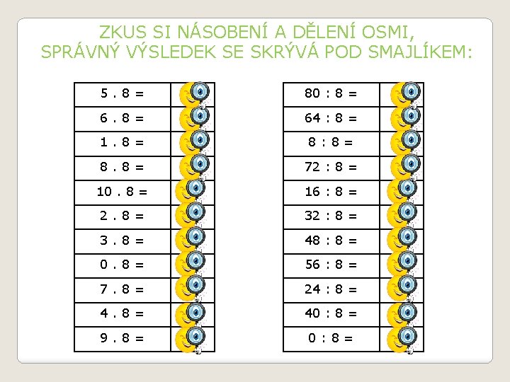 ZKUS SI NÁSOBENÍ A DĚLENÍ OSMI, SPRÁVNÝ VÝSLEDEK SE SKRÝVÁ POD SMAJLÍKEM: 5. 8=