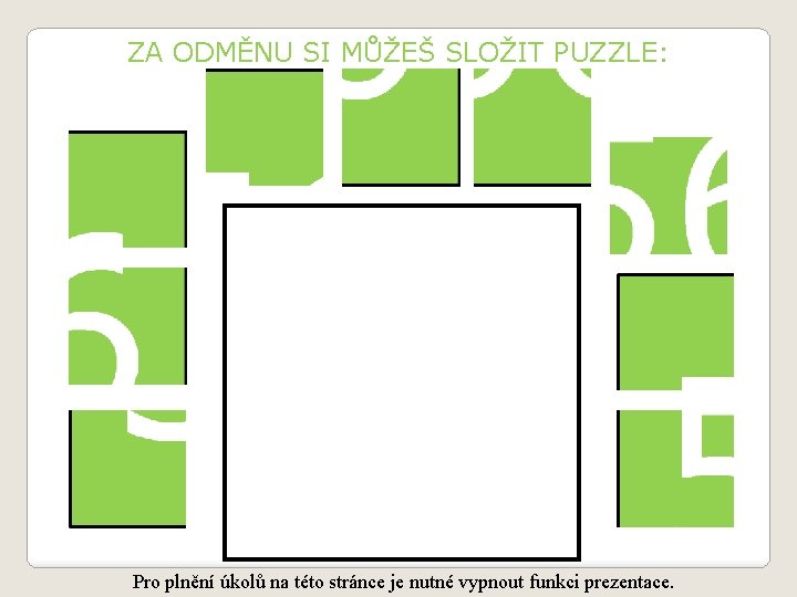 ZA ODMĚNU SI MŮŽEŠ SLOŽIT PUZZLE: Pro plnění úkolů na této stránce je nutné