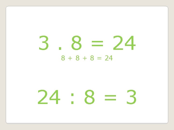 3. 8 = 24 8 + 8 = 24 24 : 8 = 3