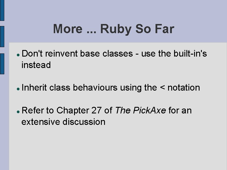 More. . . Ruby So Far Don't reinvent base classes - use the built-in's