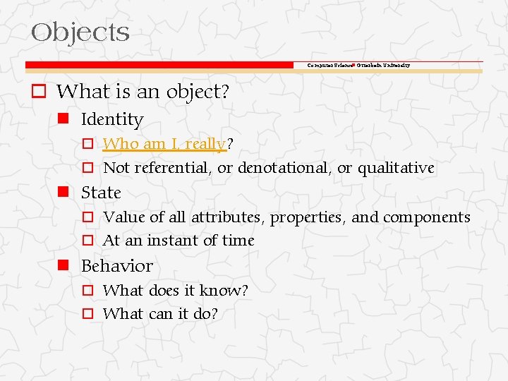 Objects Computer Science Otterbein University o What is an object? Identity o Who am